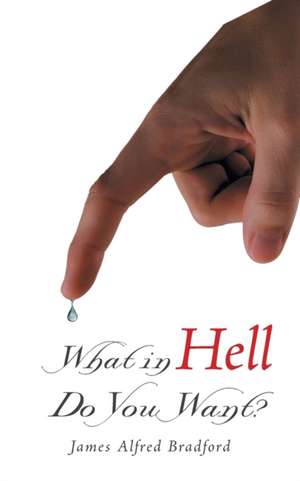 What in Hell Do You Want? de James Alfred Bradford