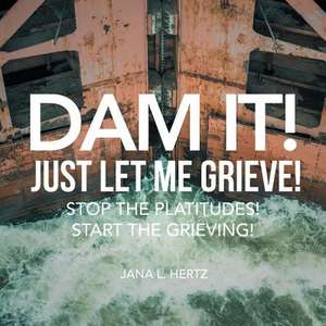 Dam It! Just Let Me Grieve! de Hertz, Jana L.