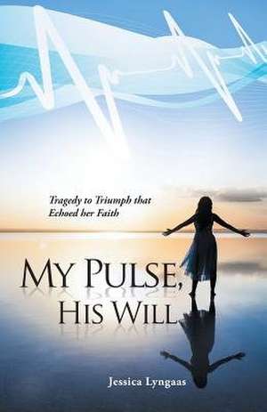 My Pulse, His Will de Jessica Lyngaas