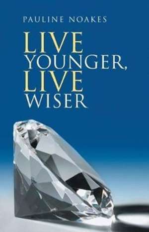 Live Younger, Live Wiser de Pauline Noakes