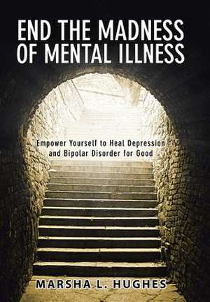 End the Madness of Mental Illness de Hughes, Marsha L.