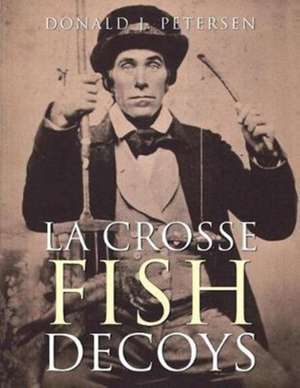 La Crosse Fish Decoys de Donald J. Petersen