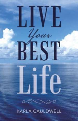 Live Your Best Life de Karla Cauldwell