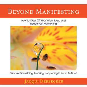 Beyond Manifesting de Jacqui Derbecker