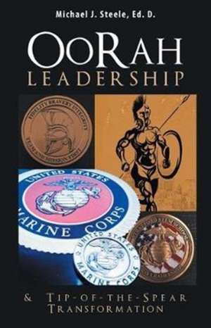 Oorah Leadership & Tip-Of-The-Spear Transformation de Michael J. Steele Ed. D.