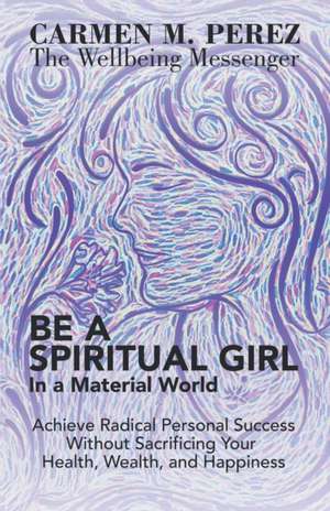 Be a Spiritual Girl in a Material World de Carmen M. Perez