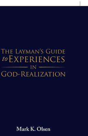 The Layman's Guide to Experiences in God-Realization de Olsen, Mark K.