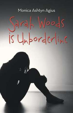 Sarah Woods Is Unborderline de Agius, Monica Ashtyn