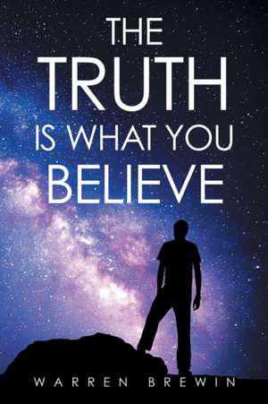 The Truth Is What You Believe de Warren Brewin