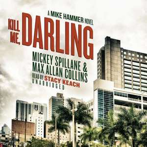 Kill Me, Darling: A Mike Hammer Novel de Mickey Spillane