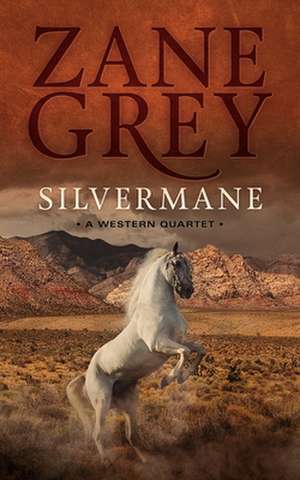 Silvermane: A Western Quartet de Zane Grey