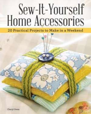 Sew-It-Yourself Home Accessories: 21 Practical Projects to Make in a Weekend de Cheryl Owen