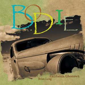 Bodie: California Ghostown de Brian Leng