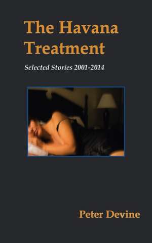 The Havana Treatment: Selected Stories 2001-2014 de Peter Devine