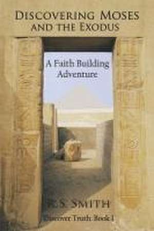 Discovering Moses and the Exodus: A Faith Building Adventure de R. S. Smith