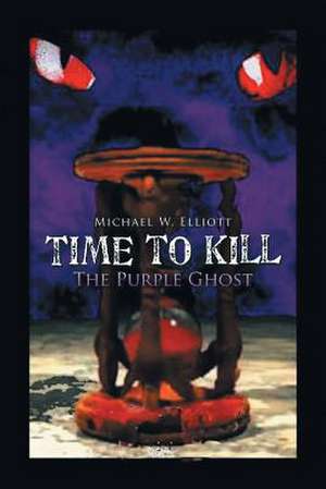 Time to Kill: The Purple Ghost de Michael W. Elliott