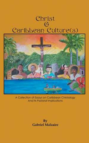 Christ & Caribbean Culture(s): A Collection of Essays on Caribbean Christology and Its Pastoral Implications de Gabriel Malzaire