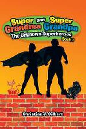 Super Grandma and Super Grandpa: The Unknown Superheroes Book 1 de Christine J. Gilbert