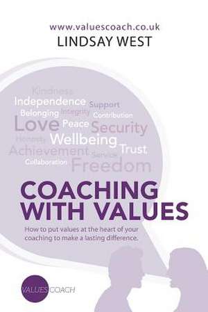 Coaching with Values: How to Put Values at the Heart of Your Coaching to Make a Lasting Difference. de Lindsay West