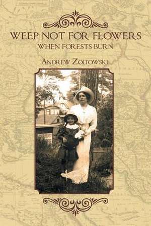 Weep Not for Flowers When Forests Burn de Andrew Zoltowski