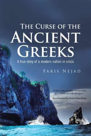 The Curse of the Ancient Greeks: A True Story of a Modern Nation in Crisis de Faris Nejad