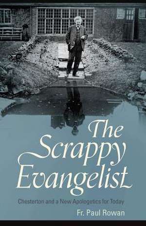 The Scrappy Evangelist: Chesterton and a New Apologetics for Today de Paul Rowan