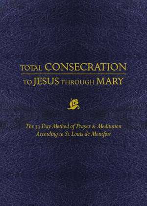 Total Consecration to Jesus Thru Mary de Louis De Montfort