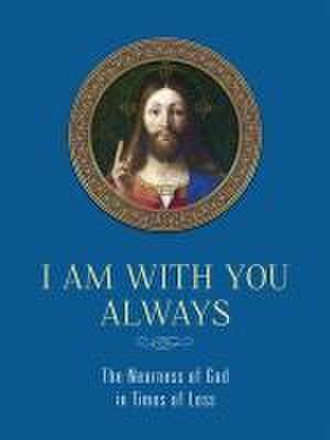 I Am with You Always: The Nearness of God in Times of Loss de Chris Pelicano