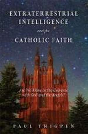 Extraterrestrial Intelligence and the Catholic Faith de Paul Thigpen