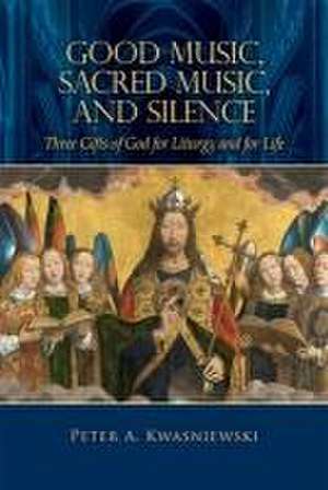 Good Music, Sacred Music, and Silence de Peter Kwasniewski