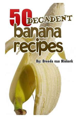 50 Decadent Banana Recipes de Niekerk, Brenda Van