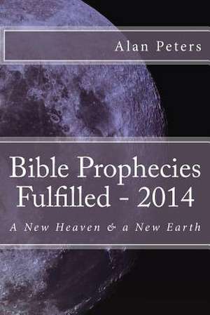 Bible Prophecies Fulfilled - 2014 de Peters, Alan R.