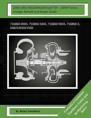 2000-2001 Volkswagen Golf Tdi - 130hp Turbocharger Rebuild and Repair Guide de Brian Smothers