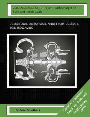 2000-2004 Audi A4 Tdi - 110hp Turbocharger Rebuild and Repair Guide de Brian Smothers