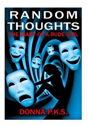 Random Thoughts the Diary of a Rude Girl de Donna P. K. S.