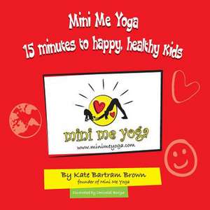 Mini Me Yoga 15 Minutes to Happy, Healthy Kids de Mrs Kate Bartram Brown