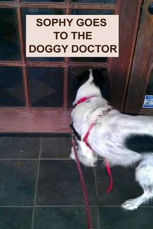 Sophy Goes to the Doggy Doctor de April Kihlstrom