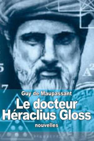 Le Docteur Heraclius Gloss de Guy de Maupassant
