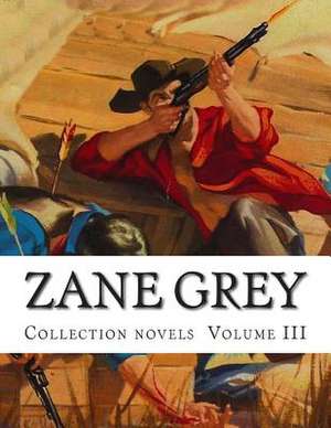 Zane Grey, Collection Novels Volume III de Zane Grey