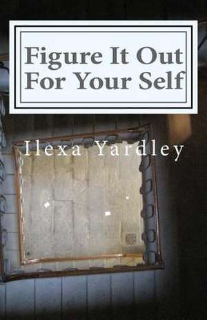 Figure It Out for Your Self de Ilexa Yardley