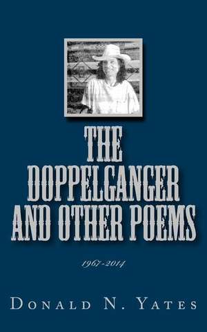 The Doppelganger and Other Poems 1967-2014 de Donald N. Yates