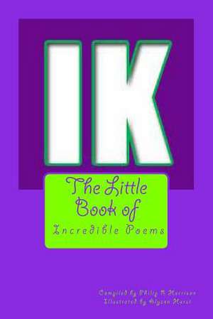 The Little Book of Incredible Poems de Philip R. Harrison