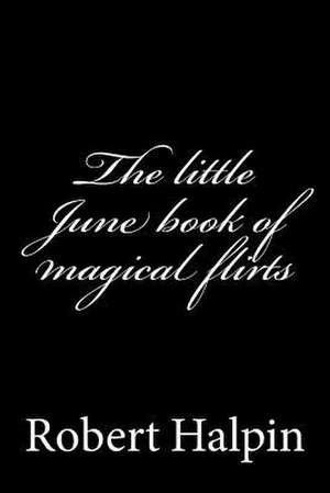 The Little June Book of Magical Flirts de MR Robert Anthony Halpin