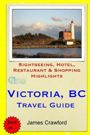 Victoria, B.C. Travel Guide de James Crawford