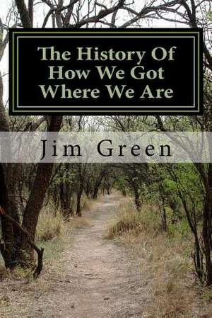 The History of How We Got Where We Are de Jim Green