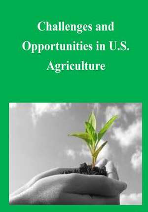 Challenges and Opportunities in U.S. Agriculture de U S Government Printing Office