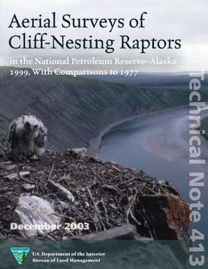 Aerial Surveys of Cliff- Nesting Raptors in the National Petroleum Reserve-Alaska 1999, with Comparison to 1977 de Bureau of Land Management