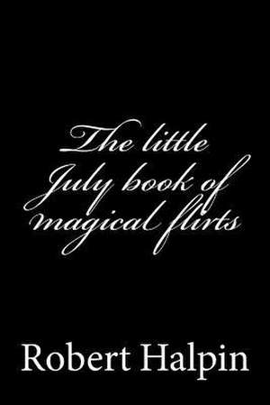 The Little July Book of Magical Flirts de MR Robert Anthony Halpin