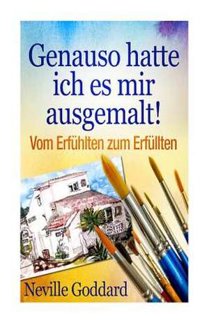 Genauso Hatte Ich Es Mir Ausgemalt! de Neville Lancelot Goddard