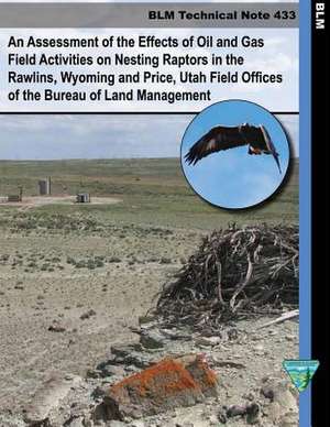 An Assessment of the Effects of Oil and Gas Field Activities on Nesting Raptors in the Rawlings, Whyoming and Price, Utah Field Offices of the Bureau de Bureau of Land Management